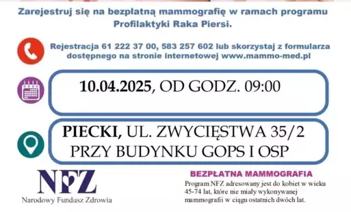 Rejestracja - 61 222 37 00 lub 583 257 602.  Mammobus będzie dostępny 10 kwietnia 2025 r. od godziny 9.00 przy budynku Gminnego Ośrodka Pomocy Społecznej w Pieckach, ul. Zwycięstwa 35/2